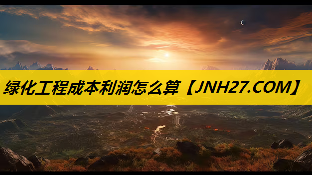 绿化工程成本利润怎么算